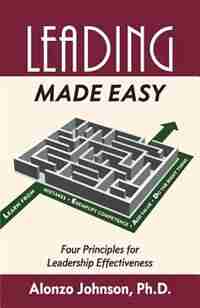 Leading Made Easy: Four Principles for Leadership Effectiveness by Alonzo Johnson