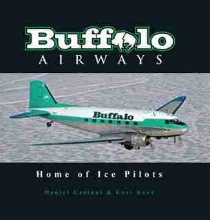 Buffalo Airways: Home of the Ice Pilots by Daniel Cattoni