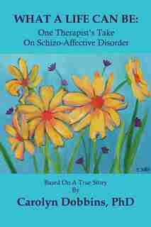What A Life Can Be: One Therapist's Take On Schizo-affective Disorder. by Carolyn Dobbins Phd
