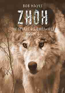 Zhoh: Spirit Of The Wolf by Bob Hayes