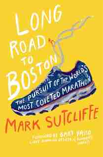 Long Road to Boston: The pursuit of the world's most coveted marathon by Mark Sutcliffe