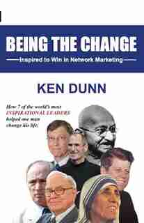 Being the change: Inspired to Win in Network Marketing by Ken Dunn
