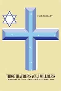 Those That Bless You, I Will Bless: Christian Zionism in Historical Context by Paul Merkley