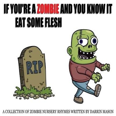 If You're A Zombie and You Know It Eat Some Flesh de Darrin Mason
