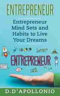 Entrepreneur Mind Sets and habits To Live Your Dreams by Daniel D'apollonio