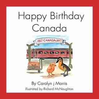 Happy Birthday Canada by Carolyn J. Morris