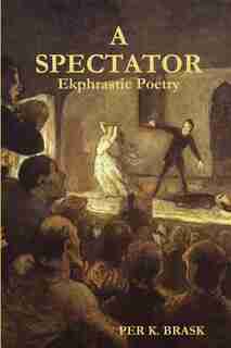 A Spectator: Ekphrastic Poetry by Per K Brask
