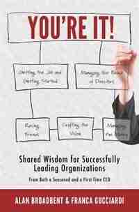 You're It!: Shared Wisdom for Successfully Leading Organizations from Both a Seasoned and a First-Time CEO by Alan Broadbent