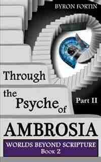 Through The Psyche Of Ambrosia Ii by Byron Fortin