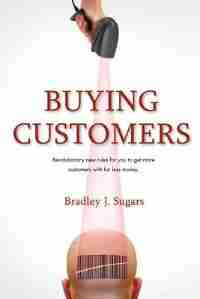 Buying Customers by Bradley J Sugars