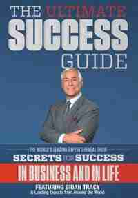 The Ultimate Success Guide by Leading Experts From Around The World
