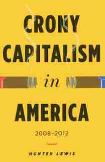 Crony Capitalism In America: 2008-2012 by Hunter Lewis