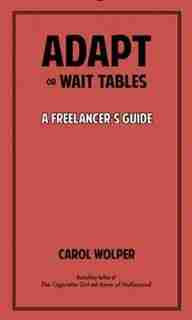 Adapt or Wait Tables: A Freelancer's Guide by Carol Wolper