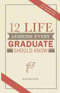 12 Life Lessons Every Graduate Should Know by Sean Kouplen