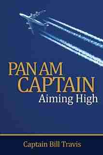 Pan Am Captain: Aiming High by Bill Travis