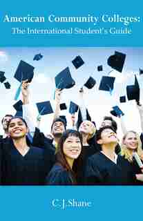 American Community Colleges: The International Student's Guide by C. J. Shane