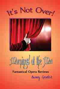 It's Not Over: Mornings at the Met - Fantastical Opera Reviews by Burney Garelick