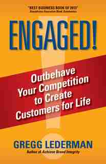 Engaged!: Outbehave Your Competition To Create Customers For Life by Gregg Lederman