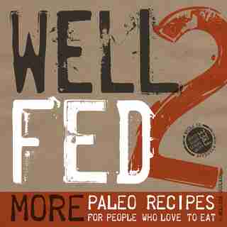 Well Fed 2: More Paleo Recipes For People Who Love To Eat by Melissa Joulwan