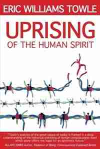 THE UPRISING OF THE HUMAN SPIRIT by Eric W. Towle