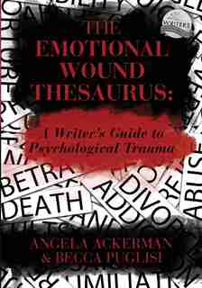 The Emotional Wound Thesaurus: A Writer's Guide to Psychological Trauma by Angela Ackerman