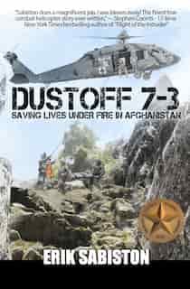 Dustoff 7-3: Saving Lives under Fire in Afghanistan by Erik Sabiston