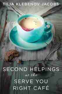Second Helpings at the Serve You Right CafÚ by Tilia Klebenov Jacobs