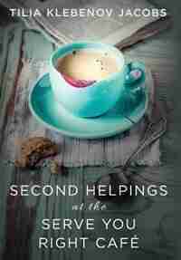 Second Helpings at the Serve You Right Café by Tilia Klebenov Jacobs