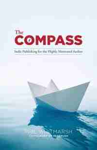 The Compass: Indie Publishing for the Highly Motivated Author by Phil Whitmarsh