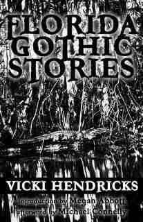 Florida Gothic Stories by Vicki Hendricks