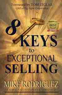 8 Keys to Exceptional Selling: Become the Salesperson You Were Meant to Be by Rodriguez Mike
