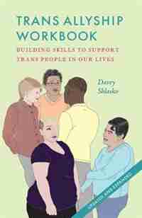 Trans Allyship Workbook: Building Skills to Support Trans People In Our Lives by Davey Shlasko