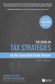 The Book On Tax Strategies For The Savvy Real Estate Investor: Powerful Techniques Anyone Can Use To Deduct More, Invest Smarter, And Pay Far Less To The Irs! by Amanda Han