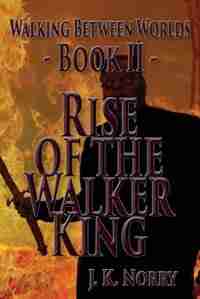 Rise of the Walker King: Rise of the Walker King by J.K. Norry