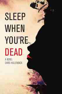 Sleep When You're Dead: A Novel by Chris Hollenback