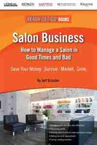 Salon Business: How to Manage a Salon in Good Times and Bad by Jeff Grissler
