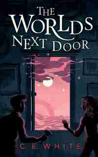 The Worlds Next Door: A Mysterious Old House. Another World. A Terrifying Enemy. by C. E. White