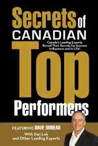 Secrets of Canadian Top Performers: Canada's Leading Experts Reveal Their Secrets for Success in Business and in Life! by Dave Dubeau