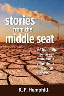 Stories From The Middle Seat: The four-million-mile journey to building a billion dollar international business by R.F. Hemphill