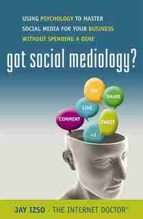 Got Social Mediology?: Using Psychology To Master Social Media For Your Business Without Spending A Dime by Jay Izso
