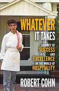 Whatever It Takes: Journey of Success and Excellence in the World of Hospitality by Robert Cohn