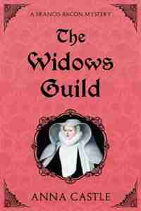 The Widows Guild: A Francis Bacon Mystery by Anna Castle