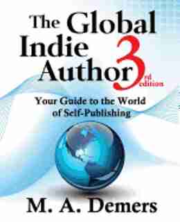The Global Indie Author: Your Guide to the World of Self-Publishing by M. A. Demers