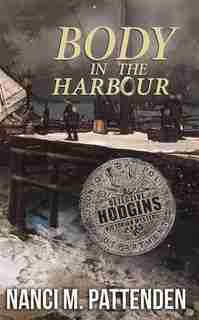 Body in the Harbour: A Detective Hodgins Victorian Mystery Book #1 by Nanci M Pattenden