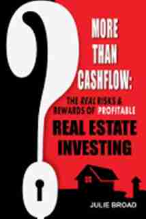 More Than Cashflow: The Real Risks & Rewards Of Profitable Real Estate Investing by Julie Broad