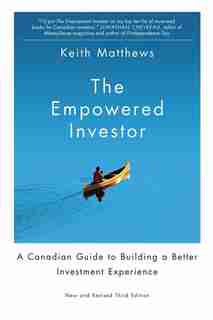 The Empowered Investor: A Canadian Guide to Building a Better Investment Experience by Keith Matthews
