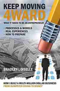 Keep Moving 4ward: What It Takes To Be An Entrepreneur by Bradley Loiselle