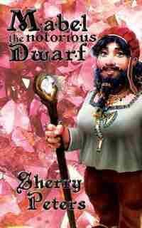 Mabel the Notorious Dwarf by Sherry Peters