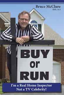 Buy Or Run: I'm A Real Home Inspector Not A Tv Celebrity! by Bruce Mcclure Rhi,aci