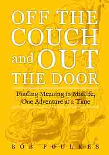 Off the Couch and Out the Door: Finding Meaning in Midlife, One Adventure at a Time by Bob Foulkes